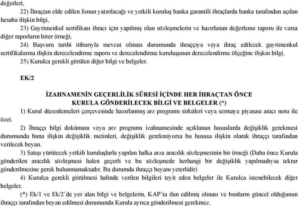 sertifikalarına ilişkin derecelendirme raporu ve derecelendirme kuruluşunun derecelendirme ölçeğine ilişkin bilgi, 25) Kurulca gerekli görülen diğer bilgi ve belgeler.