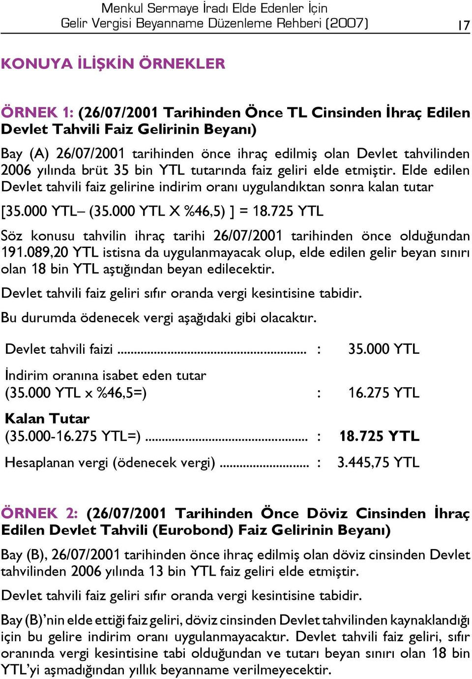 Elde edilen Devlet tahvili faiz gelirine indirim oranı uygulandıktan sonra kalan tutar [35.000 YTL (35.000 YTL X %46,5) ] = 18.