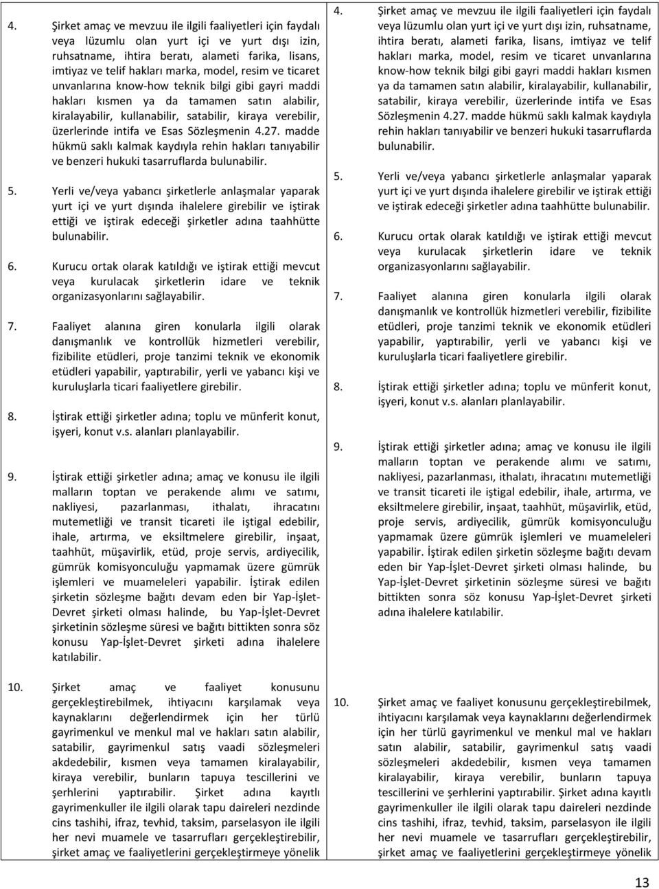 Sözleşmenin 4.27. madde hükmü saklı kalmak kaydıyla rehin hakları tanıyabilir ve benzeri hukuki tasarruflarda bulunabilir. 5.