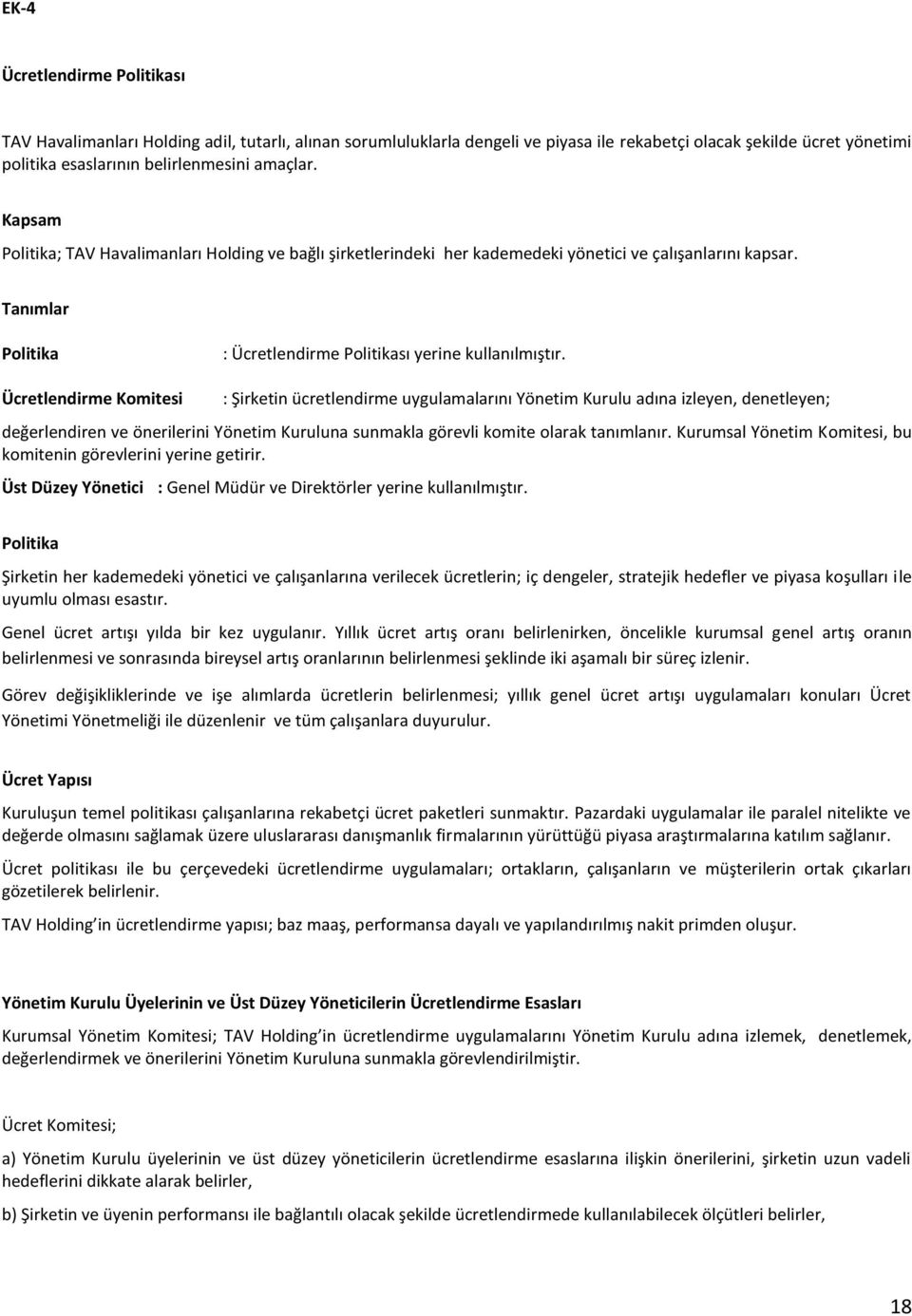 Ücretlendirme Komitesi : Şirketin ücretlendirme uygulamalarını Yönetim Kurulu adına izleyen, denetleyen; değerlendiren ve önerilerini Yönetim Kuruluna sunmakla görevli komite olarak tanımlanır.