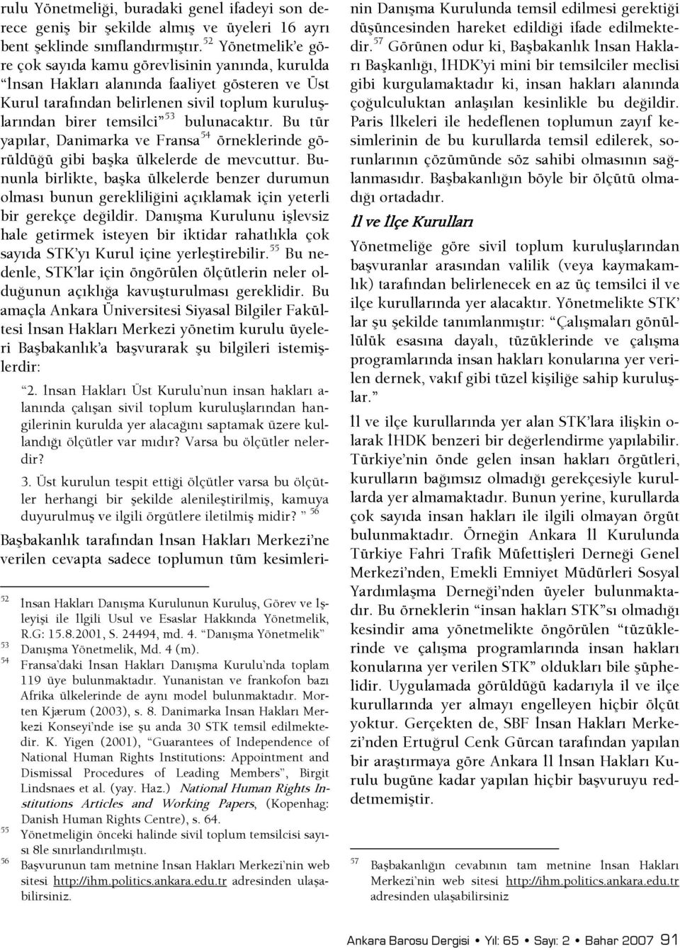 bulunacaktır. Bu tür yapılar, Danimarka ve Fransa 54 örneklerinde görüldüşü gibi başka ülkelerde de mevcuttur.