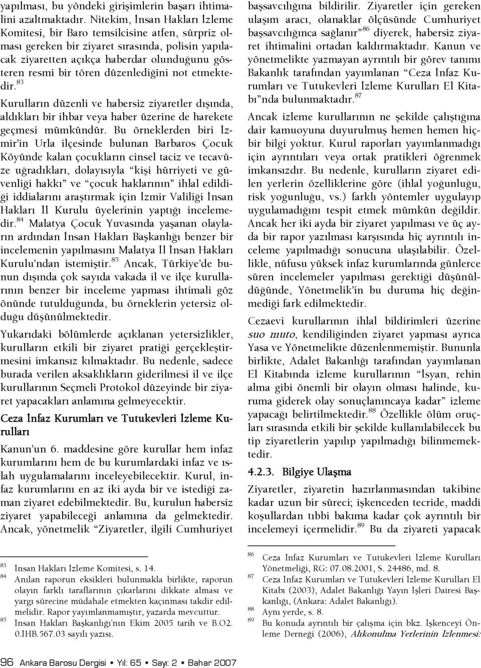 düzenledişini not etmektedir. 83 Kun düzenli ve habersiz ziyaretler dışında, aldıkları bir ihbar veya haber üzerine de harekete geçmesi mümkündür.