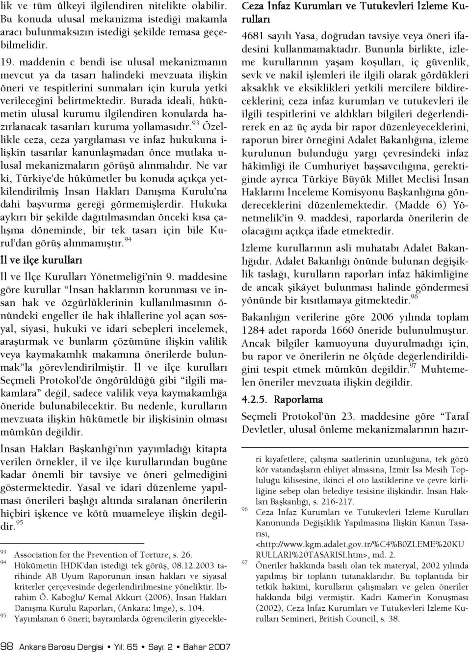 Burada ideali, hükümetin ulusal kurumu ilgilendiren konularda hazırlanacak tasarıları kuruma yollamasıdır.