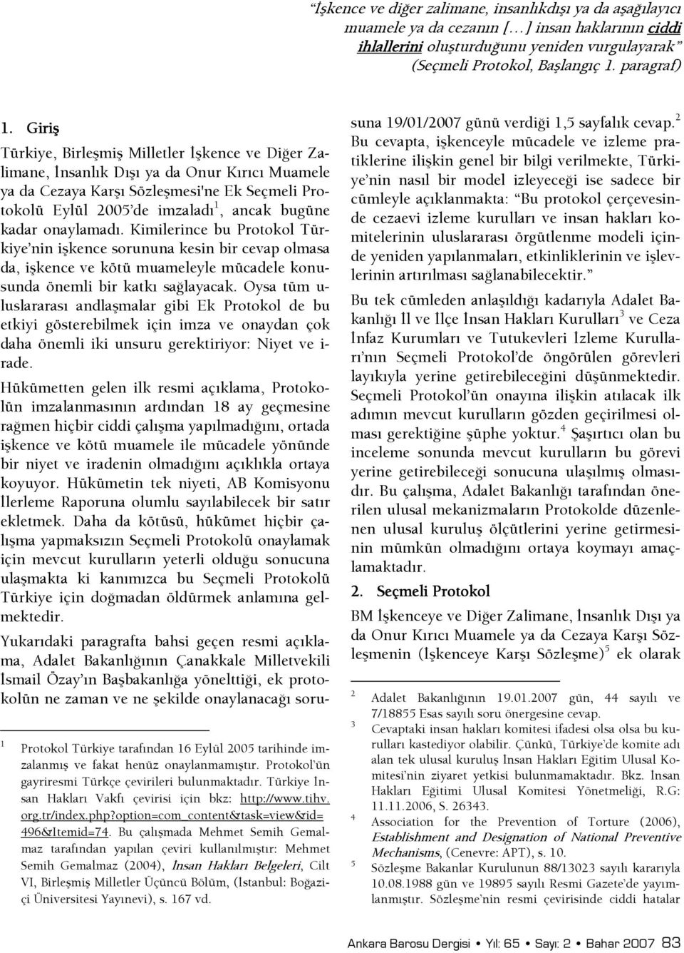 Giriş Türkiye, Birleşmiş Milletler şşkence ve DiŞer Zalimane, şnsanlık Dışı ya da Onur Kırıcı Muamele ya da Cezaya Karşı Sözleşmesi'ne Ek Seçmeli Protokolü Eylül 2005 de imzaladı 1, ancak bugüne