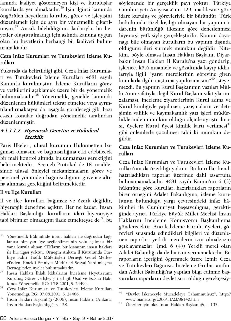 37 Ancak bilebildişimiz kadarıyla, bu heyetler oluşturulmadışı için aslında kanuna uygun olan bu heyetlerin herhangi bir faaliyeti bulunmamaktadır.