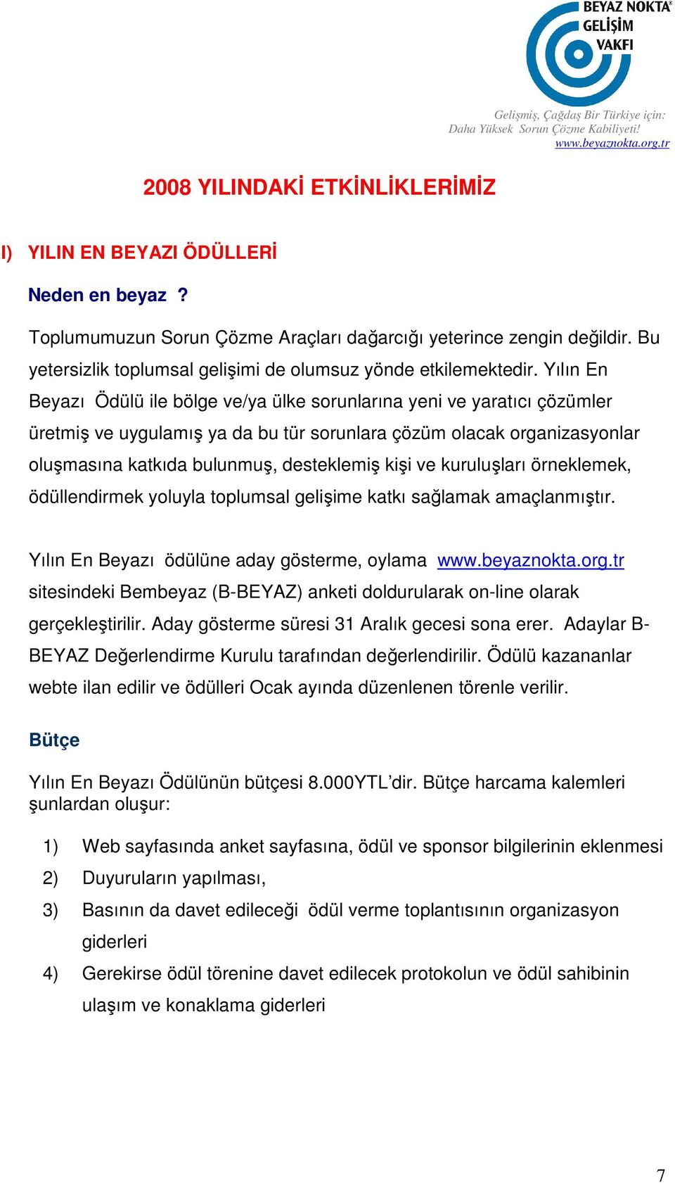 Yılın En Beyazı Ödülü ile bölge ve/ya ülke sorunlarına yeni ve yaratıcı çözümler üretmiş ve uygulamış ya da bu tür sorunlara çözüm olacak organizasyonlar oluşmasına katkıda bulunmuş, desteklemiş kişi