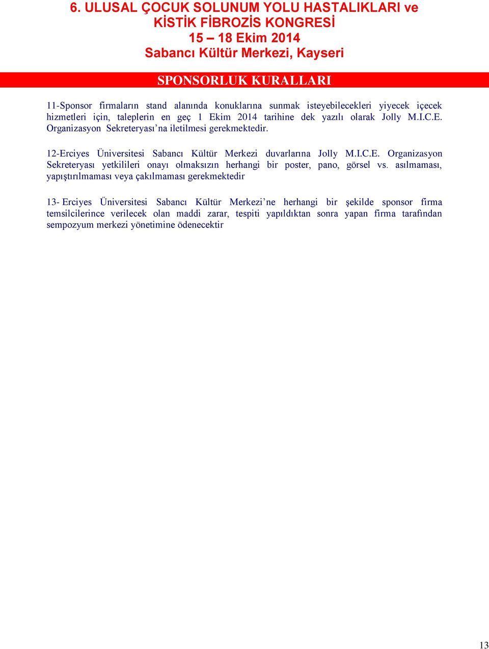 asılmaması, yapıştırılmaması veya çakılmaması gerekmektedir 13- Erciyes Üniversitesi Sabancı Kültür Merkezi ne herhangi bir şekilde sponsor firma temsilcilerince verilecek olan