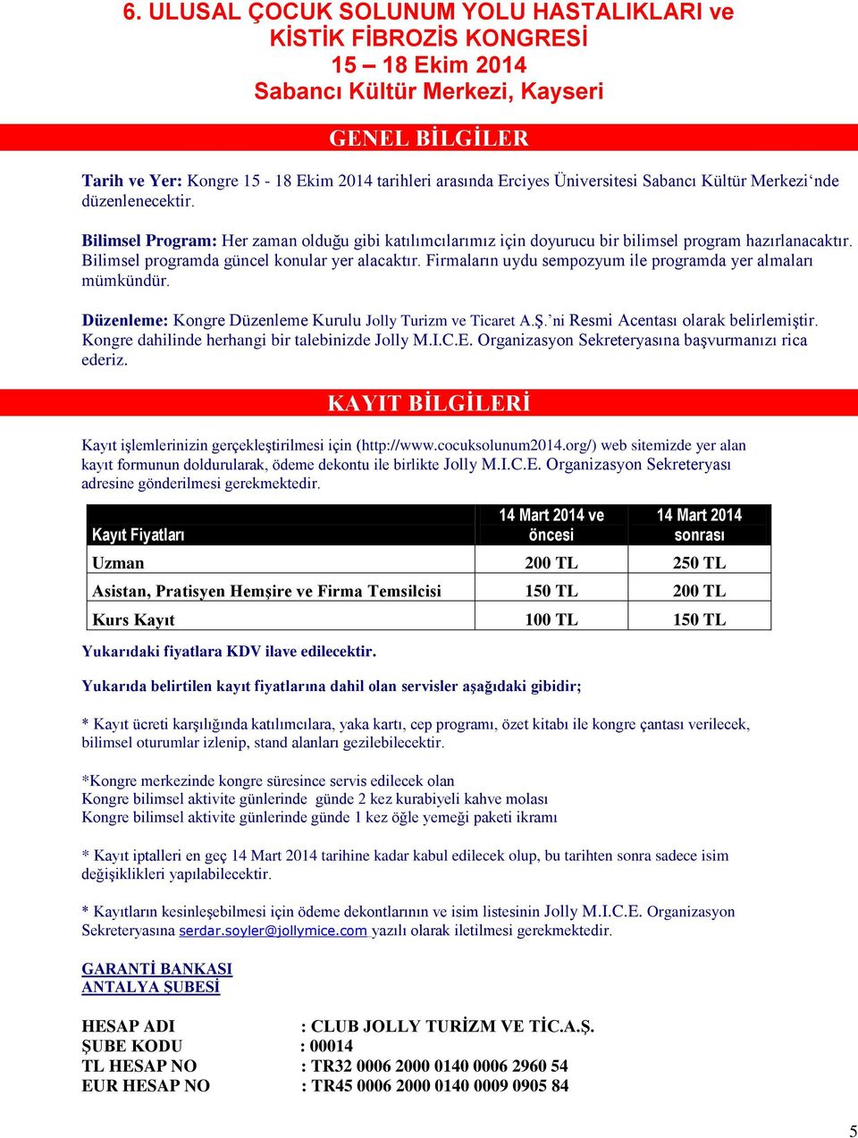 Firmaların uydu sempozyum ile programda yer almaları mümkündür. Düzenleme: Kongre Düzenleme Kurulu Jolly Turizm ve Ticaret A.Ş. ni Resmi Acentası olarak belirlemiştir.