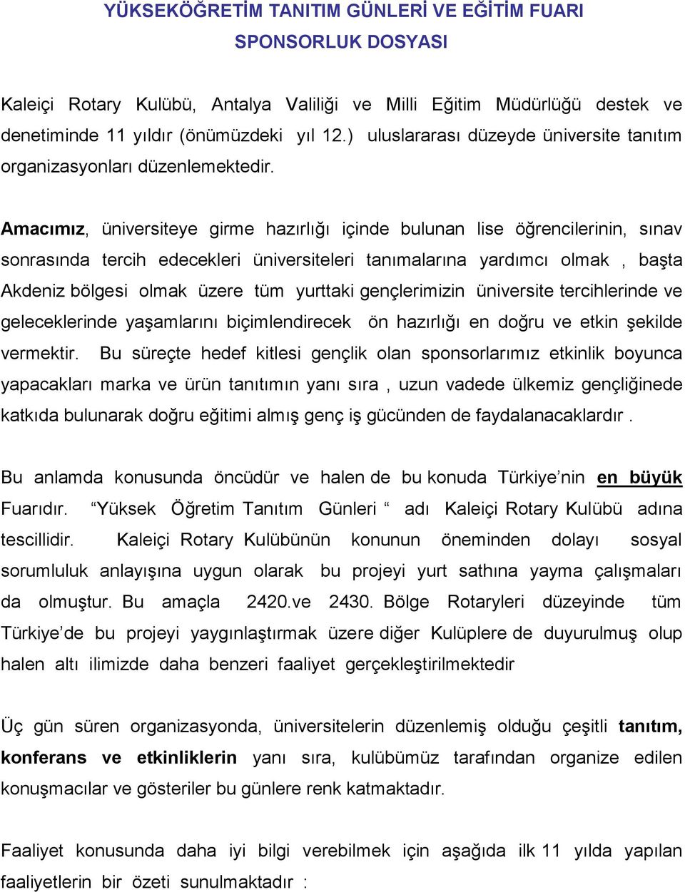 Amacımız, üniversiteye girme hazırlığı içinde bulunan lise öğrencilerinin, sınav sonrasında tercih edecekleri üniversiteleri tanımalarına yardımcı olmak, başta Akdeniz bölgesi olmak üzere tüm