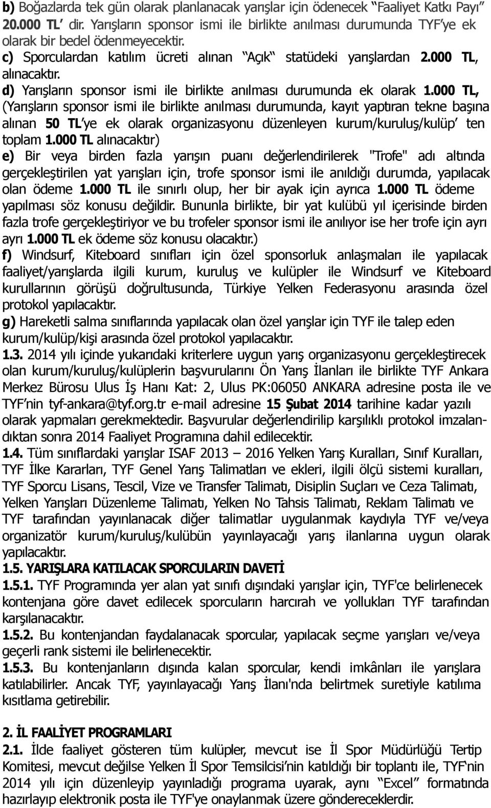 000 TL, (Yarışların sponsor ismi ile birlikte anılması durumunda, kayıt yaptıran tekne başına alınan 50 TL ye ek olarak organizasyonu düzenleyen kurum/kuruluş/kulüp ten toplam 1.