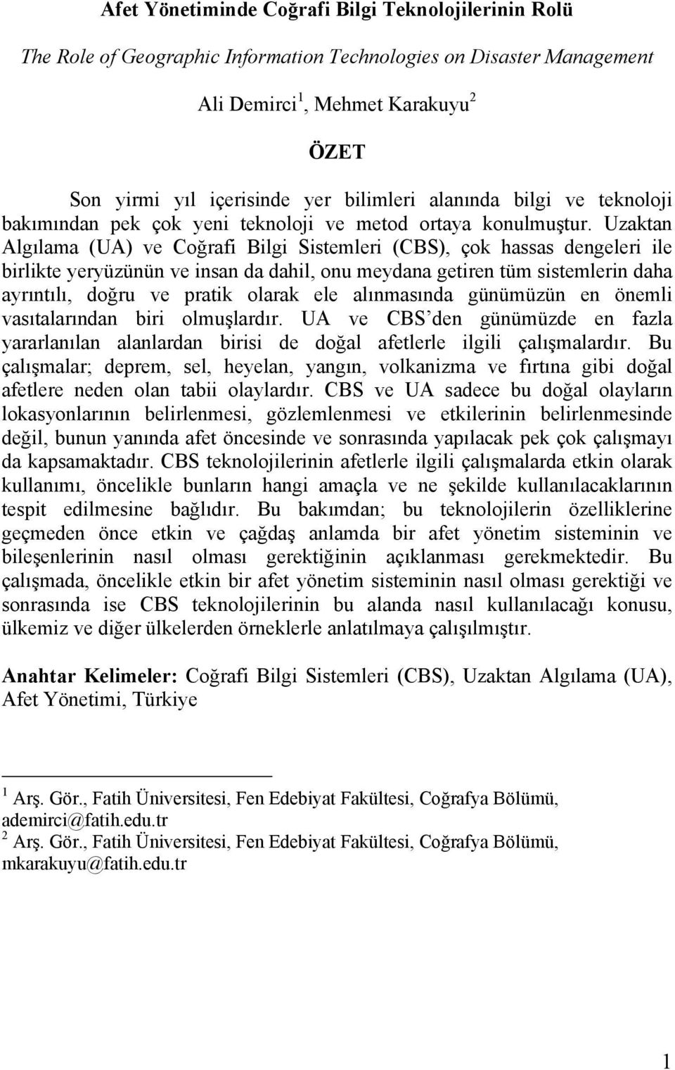 Uzaktan Algılama (UA) ve Coğrafi Bilgi Sistemleri (CBS), çok hassas dengeleri ile birlikte yeryüzünün ve insan da dahil, onu meydana getiren tüm sistemlerin daha ayrıntılı, doğru ve pratik olarak ele