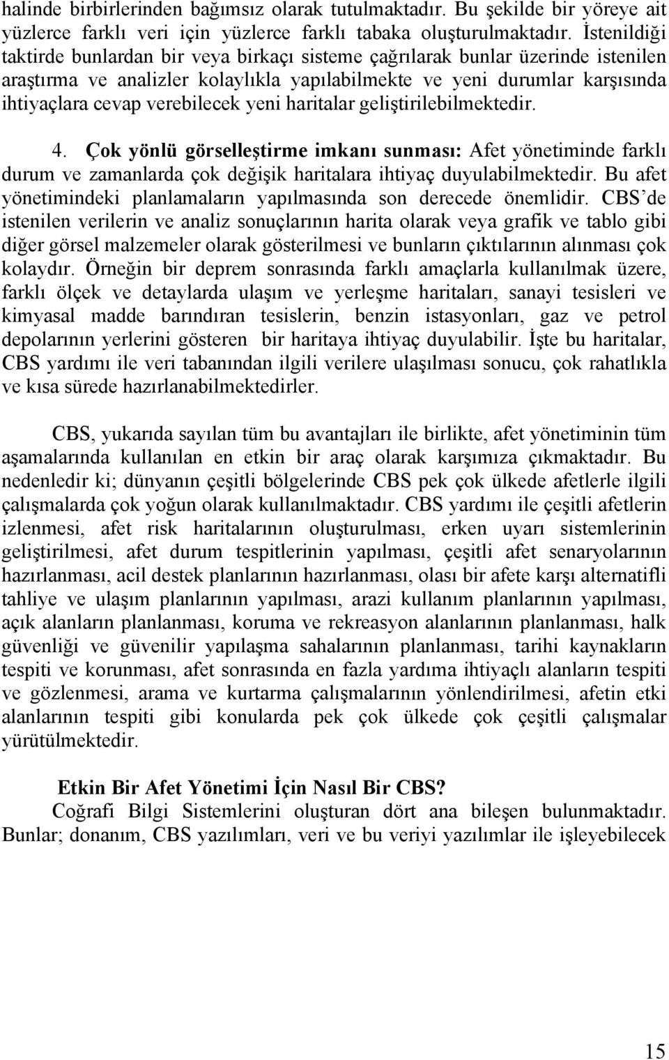 yeni haritalar geliştirilebilmektedir. 4. Çok yönlü görselleştirme imkanı sunması: Afet yönetiminde farklı durum ve zamanlarda çok değişik haritalara ihtiyaç duyulabilmektedir.