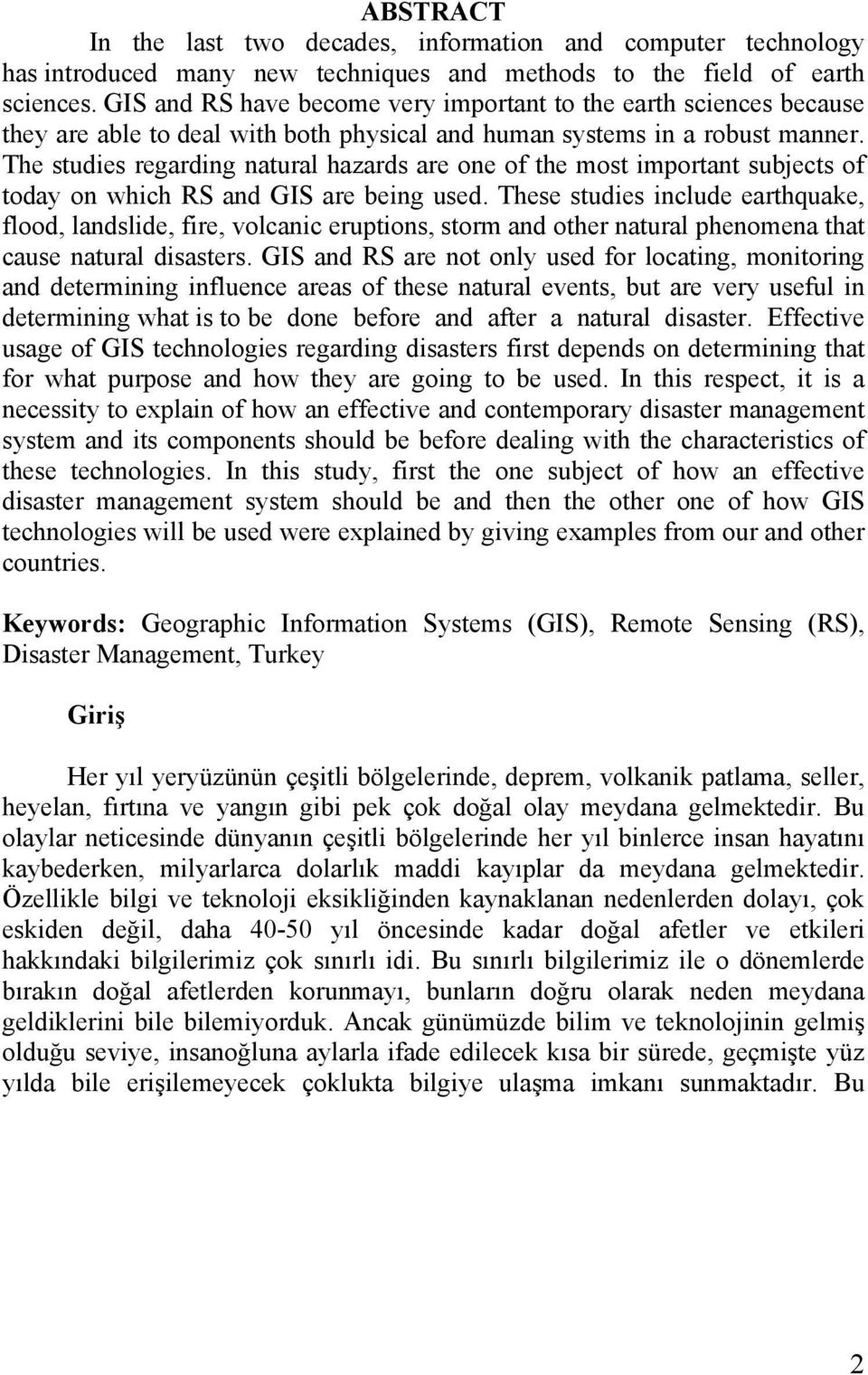 The studies regarding natural hazards are one of the most important subjects of today on which RS and GIS are being used.