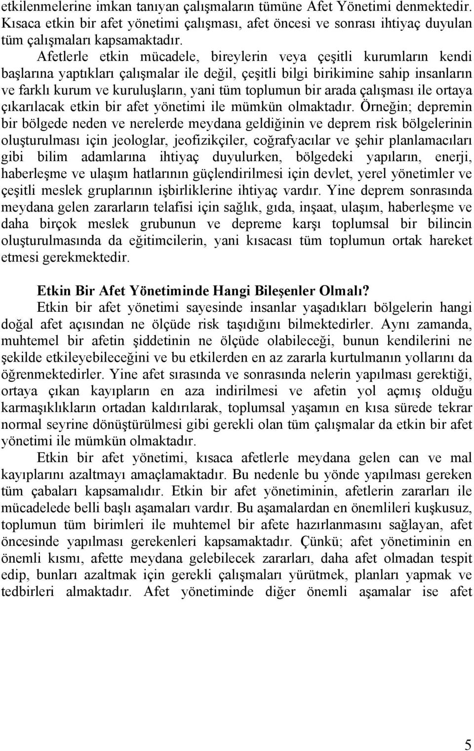 toplumun bir arada çalışması ile ortaya çıkarılacak etkin bir afet yönetimi ile mümkün olmaktadır.