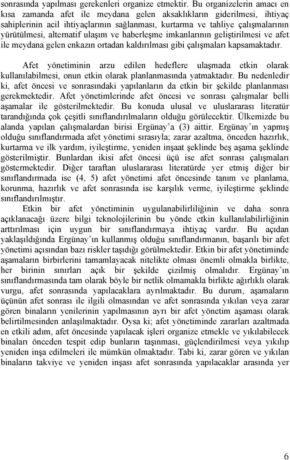 alternatif ulaşım ve haberleşme imkanlarının geliştirilmesi ve afet ile meydana gelen enkazın ortadan kaldırılması gibi çalışmaları kapsamaktadır.