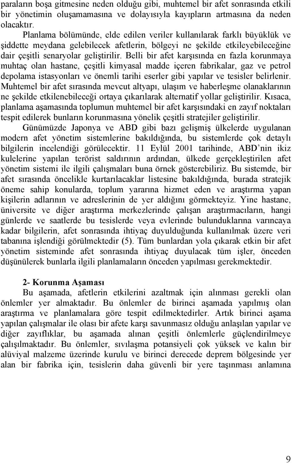 Belli bir afet karşısında en fazla korunmaya muhtaç olan hastane, çeşitli kimyasal madde içeren fabrikalar, gaz ve petrol depolama istasyonları ve önemli tarihi eserler gibi yapılar ve tesisler