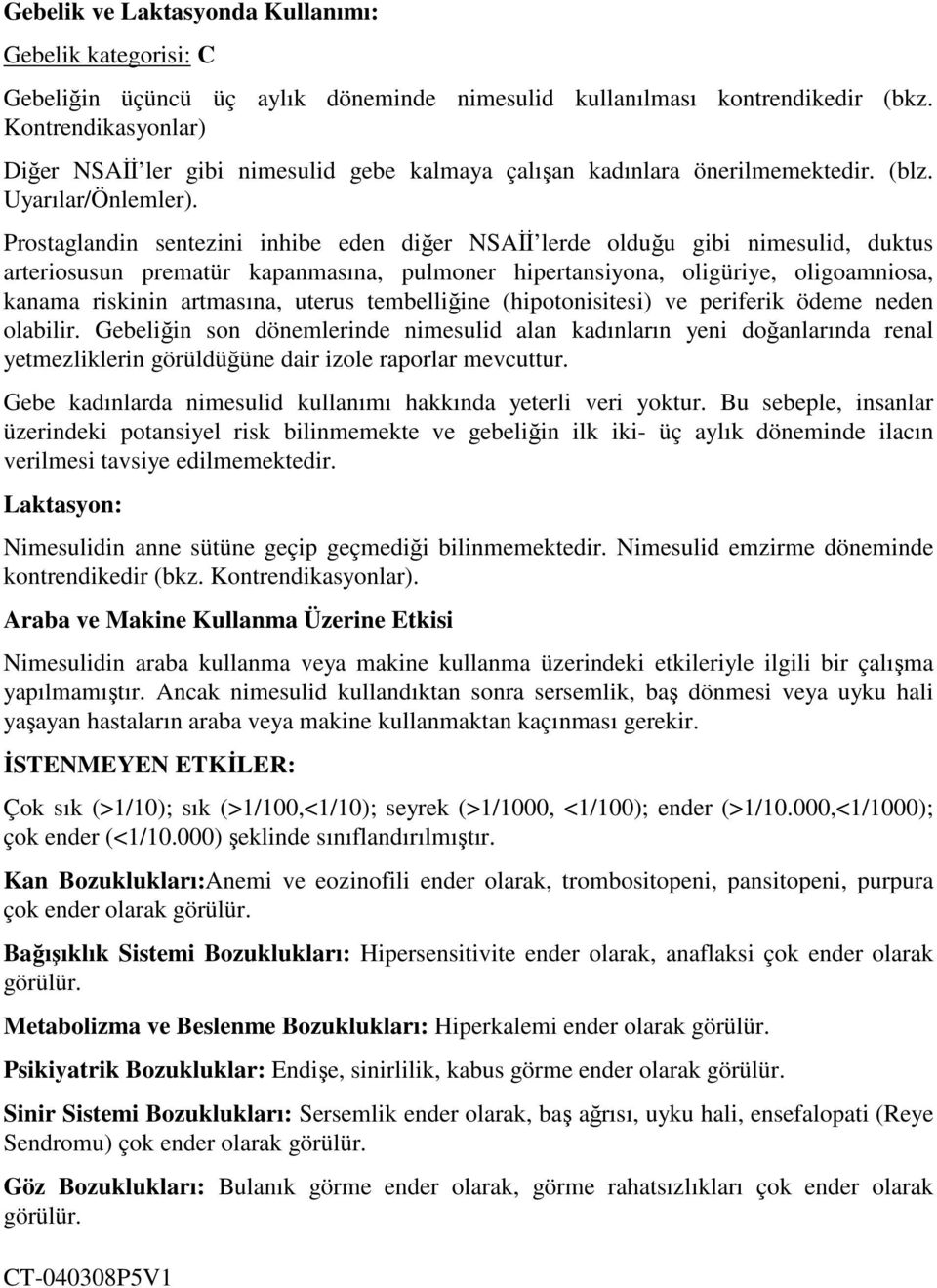 Prostaglandin sentezini inhibe eden diğer NSAİİ lerde olduğu gibi nimesulid, duktus arteriosusun prematür kapanmasına, pulmoner hipertansiyona, oligüriye, oligoamniosa, kanama riskinin artmasına,