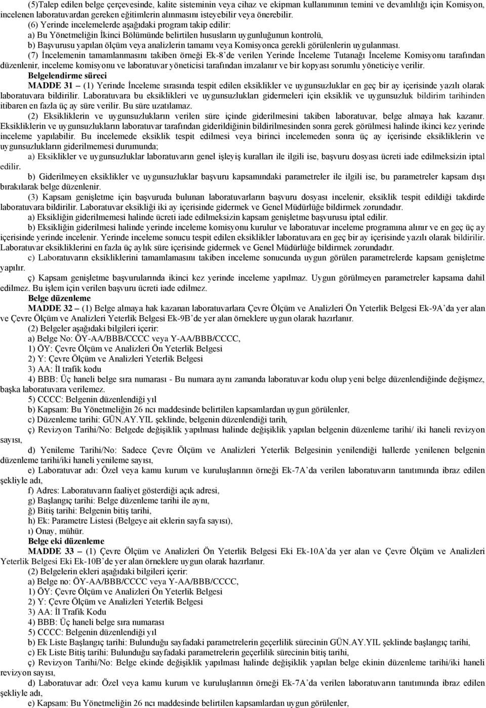 (6) Yerinde incelemelerde aģağıdaki program takip edilir: a) Bu Yönetmeliğin Ġkinci Bölümünde belirtilen hususların uygunluğunun kontrolü, b) BaĢvurusu yapılan ölçüm veya analizlerin tamamı veya