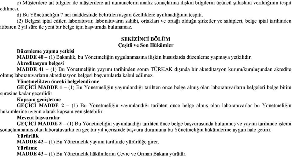 (2) Belgesi iptal edilen laboratuvar, laboratuvarın sahibi, ortakları ve ortağı olduğu Ģirketler ve sahipleri, belge iptal tarihinden itibaren 2 yıl süre ile yeni bir belge için baģvuruda bulunamaz.