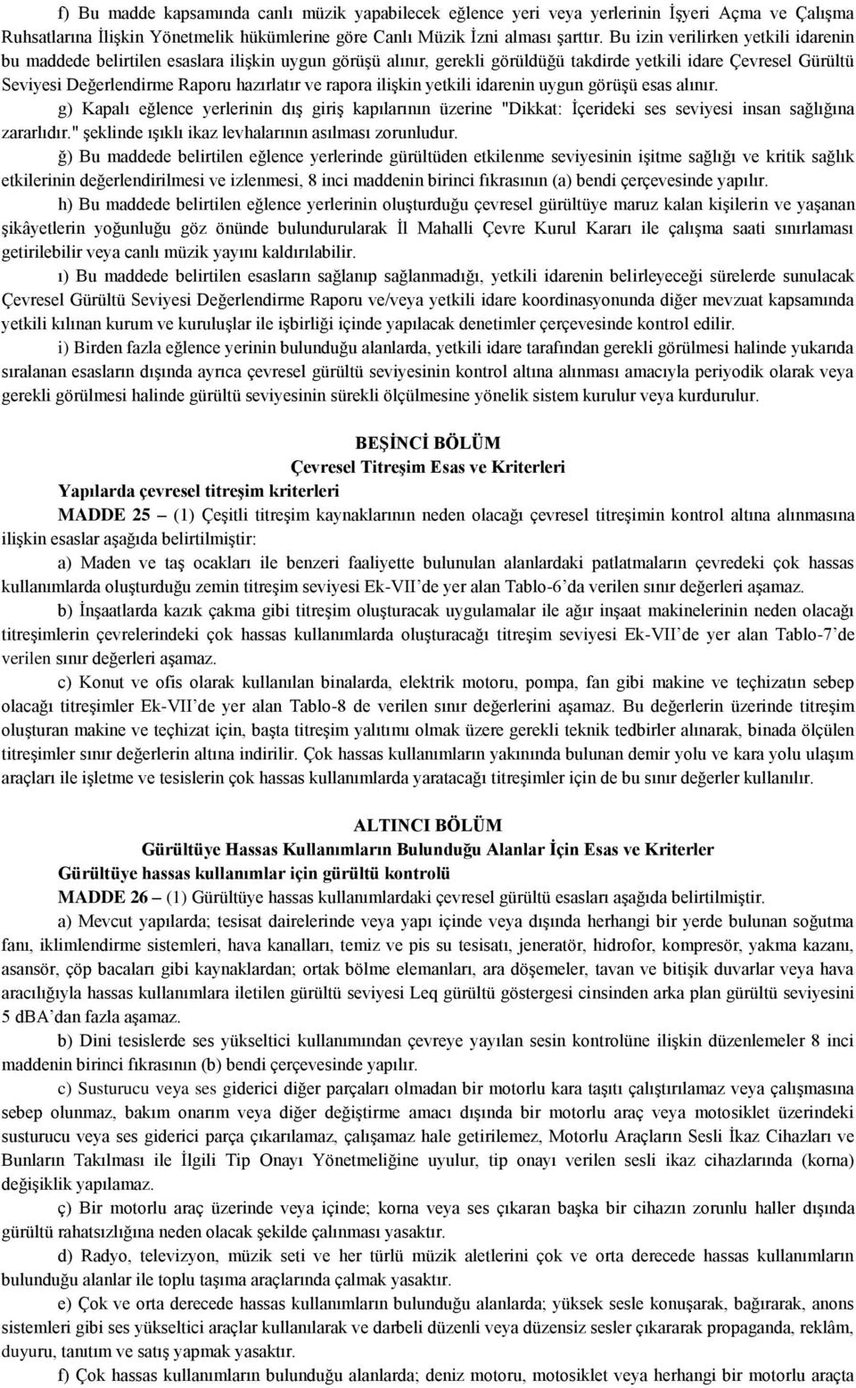 rapora ilişkin yetkili idarenin uygun görüşü esas alınır. g) Kapalı eğlence yerlerinin dış giriş kapılarının üzerine "Dikkat: İçerideki ses seviyesi insan sağlığına zararlıdır.