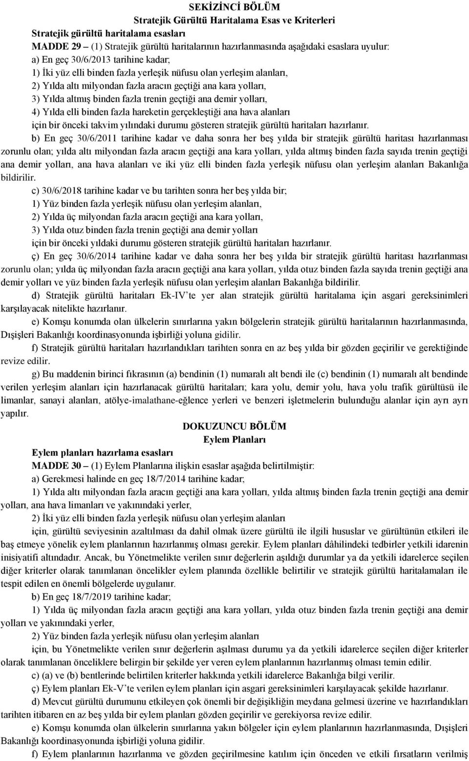 geçtiği ana demir yolları, 4) Yılda elli binden fazla hareketin gerçekleştiği ana hava alanları için bir önceki takvim yılındaki durumu gösteren stratejik gürültü haritaları hazırlanır.