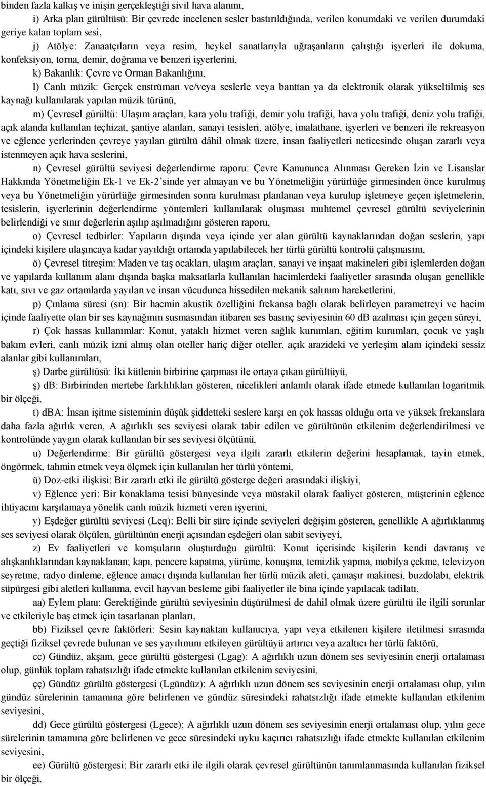 Bakanlığını, l) Canlı müzik: Gerçek enstrüman ve/veya seslerle veya banttan ya da elektronik olarak yükseltilmiş ses kaynağı kullanılarak yapılan müzik türünü, m) Çevresel gürültü: Ulaşım araçları,