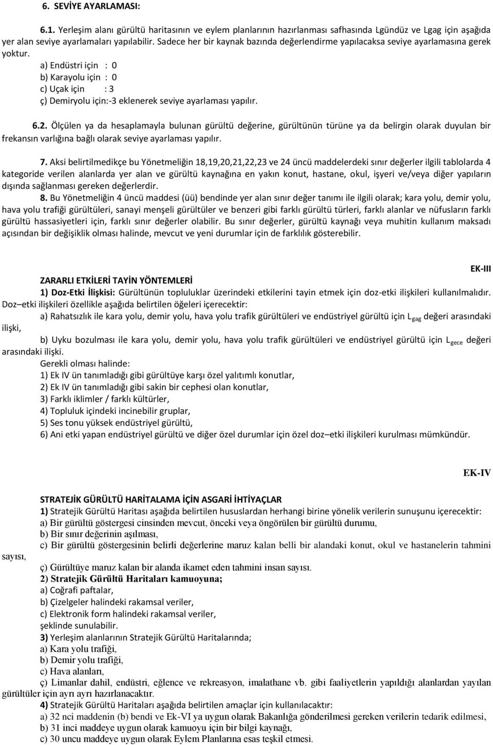 a) Endüstri için : 0 b) Karayolu için : 0 c) Uçak için : 3 ç) Demiryolu için:-3 eklenerek seviye ayarlaması yapılır. 6.2.