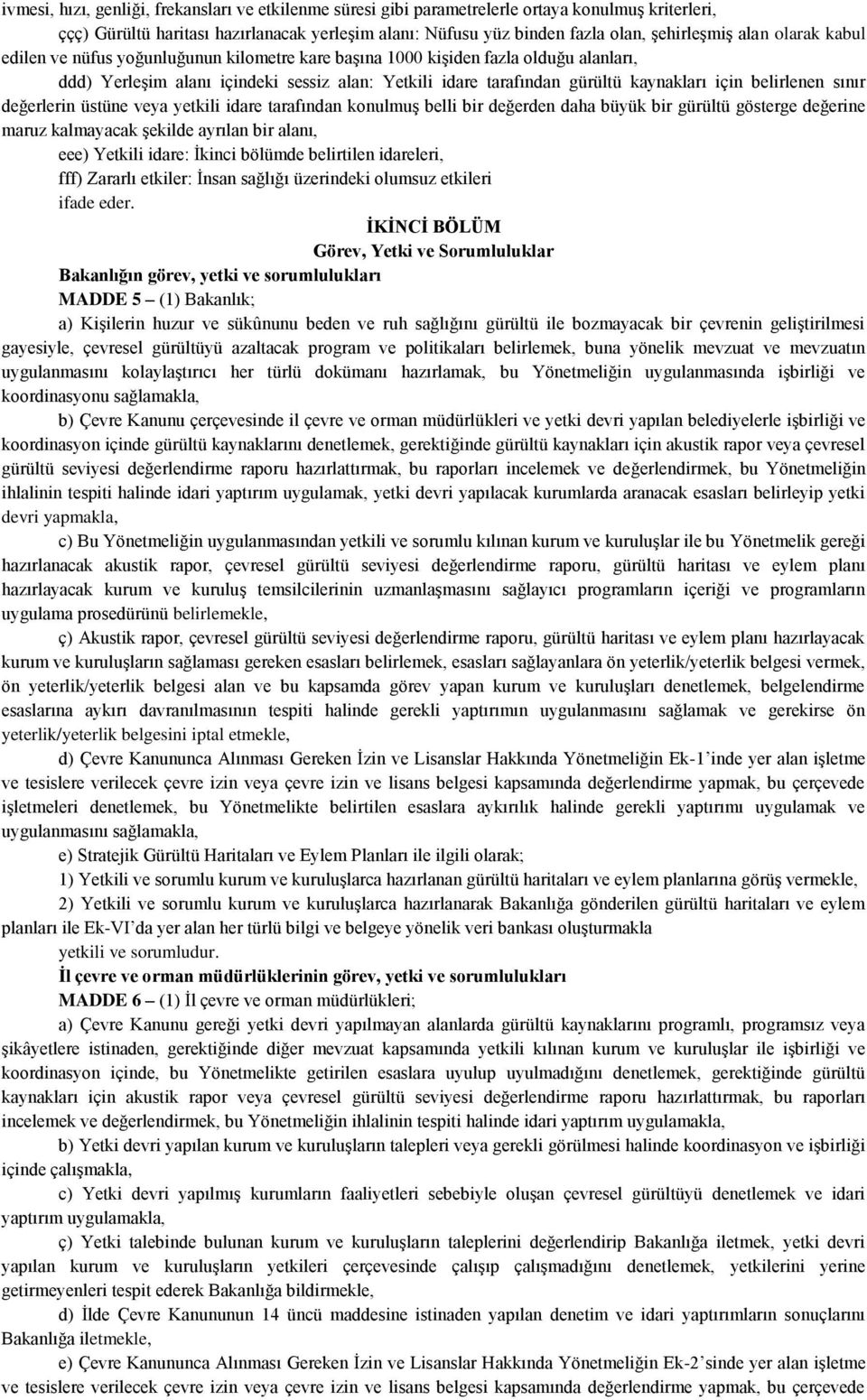 belirlenen sınır değerlerin üstüne veya yetkili idare tarafından konulmuş belli bir değerden daha büyük bir gürültü gösterge değerine maruz kalmayacak şekilde ayrılan bir alanı, eee) Yetkili idare: