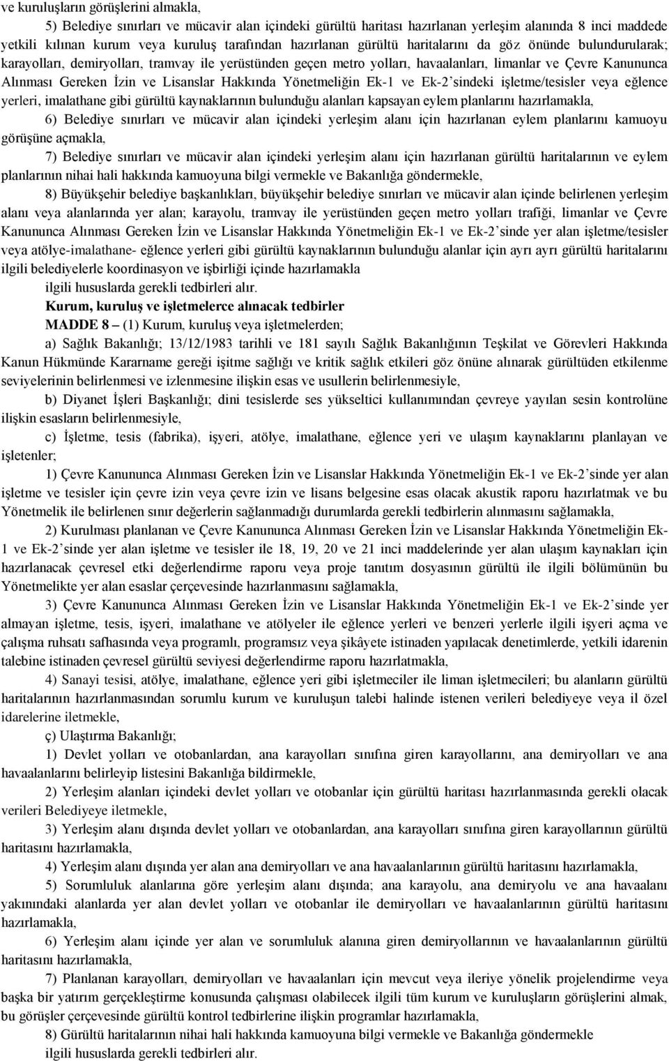 ve Lisanslar Hakkında Yönetmeliğin Ek-1 ve Ek-2 sindeki işletme/tesisler veya eğlence yerleri, imalathane gibi gürültü kaynaklarının bulunduğu alanları kapsayan eylem planlarını hazırlamakla, 6)