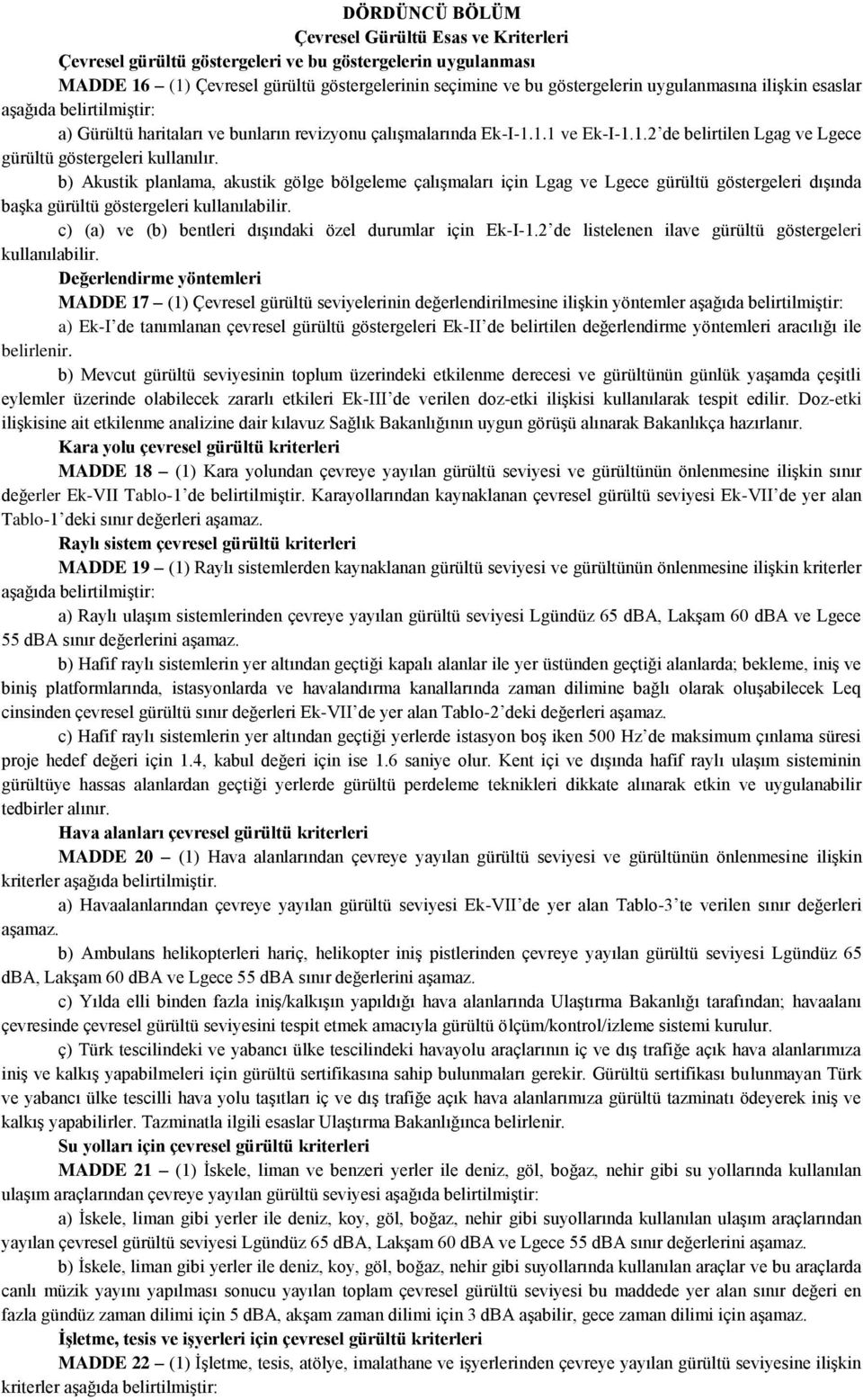 b) Akustik planlama, akustik gölge bölgeleme çalışmaları için Lgag ve Lgece gürültü göstergeleri dışında başka gürültü göstergeleri kullanılabilir.