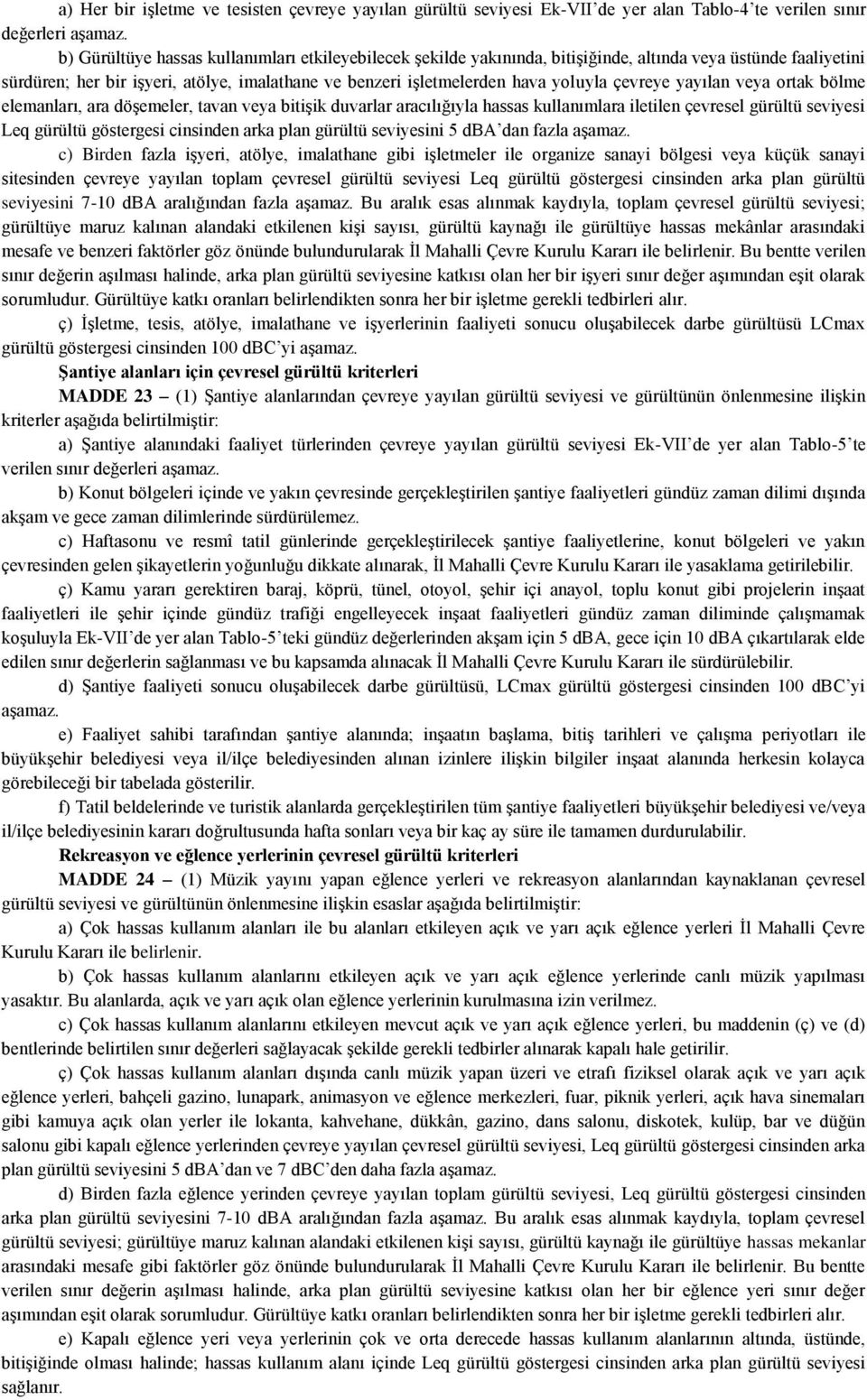 çevreye yayılan veya ortak bölme elemanları, ara döşemeler, tavan veya bitişik duvarlar aracılığıyla hassas kullanımlara iletilen çevresel gürültü seviyesi Leq gürültü göstergesi cinsinden arka plan