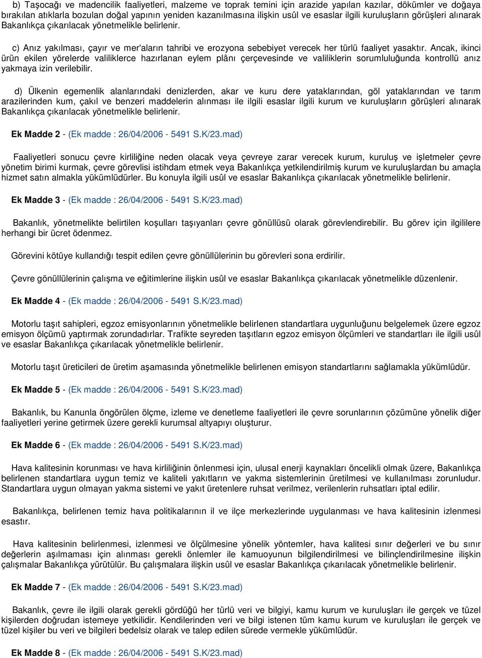 Ancak, ikinci ürün ekilen yörelerde valiliklerce hazırlanan eylem plânı çerçevesinde ve valiliklerin sorumluluğunda kontrollü anız yakmaya izin verilebilir.