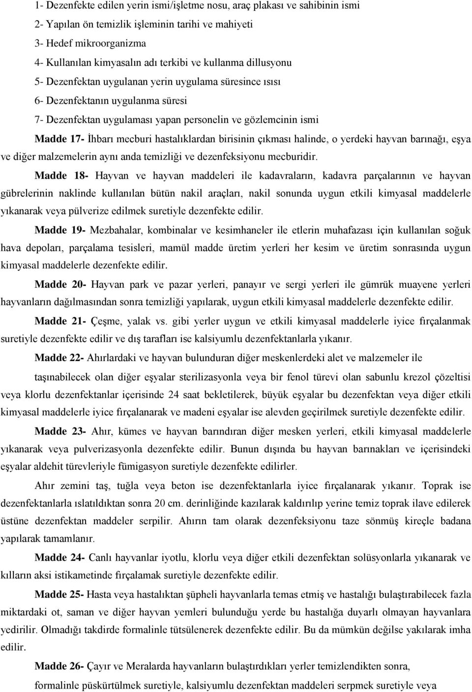 hastalıklardan birisinin çıkması halinde, o yerdeki hayvan barınağı, eşya ve diğer malzemelerin aynı anda temizliği ve dezenfeksiyonu mecburidir.