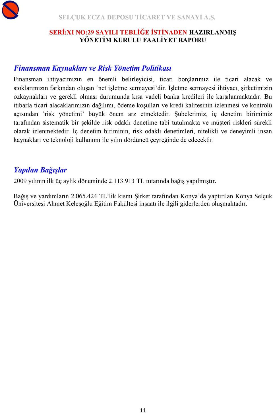 Bu itibarla ticari alacaklarımızın dağılımı, ödeme koşulları ve kredi kalitesinin izlenmesi ve kontrolü açısından risk yönetimi büyük önem arz etmektedir.