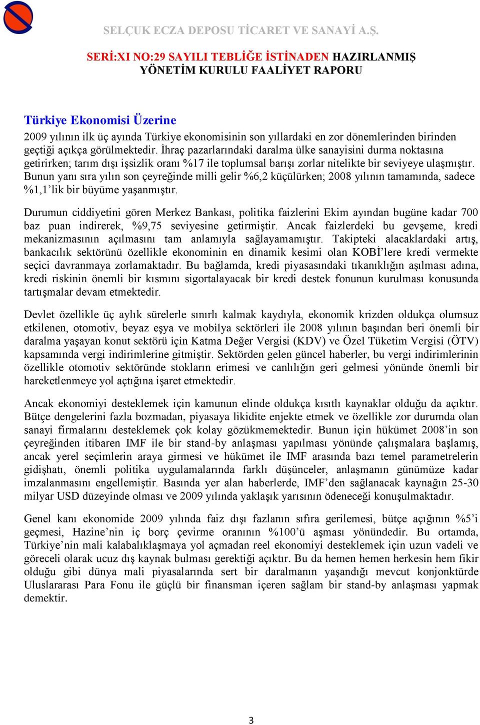 Bunun yanı sıra yılın son çeyreğinde milli gelir %6,2 küçülürken; 2008 yılının tamamında, sadece %1,1 lik bir büyüme yaşanmıştır.