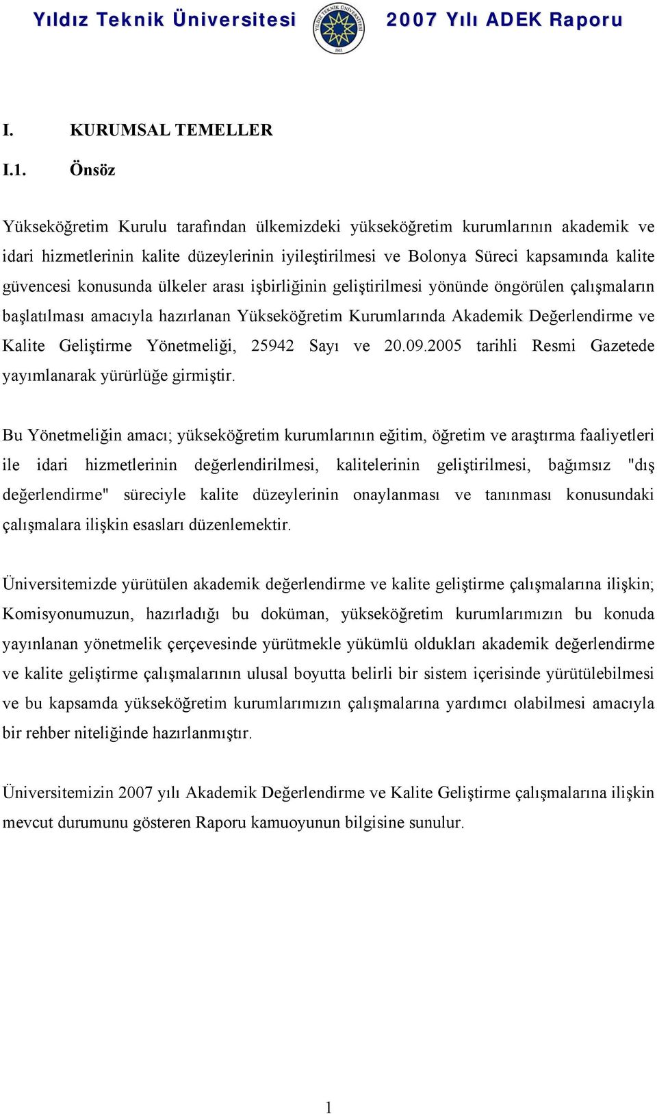 konusunda ülkeler arası işbirliğinin geliştirilmesi yönünde öngörülen çalışmaların başlatılması amacıyla hazırlanan Yükseköğretim Kurumlarında Akademik Değerlendirme ve Kalite Geliştirme Yönetmeliği,