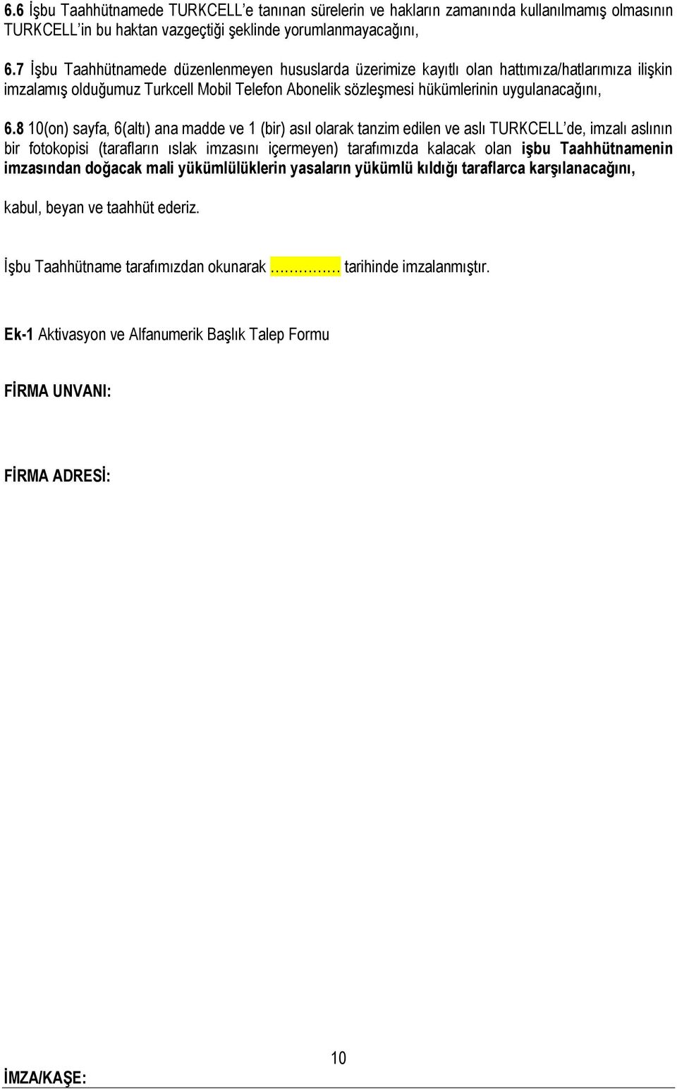 8 10(on) sayfa, 6(altı) ana madde ve 1 (bir) asıl olarak tanzim edilen ve aslı TURKCELL de, imzalı aslının bir fotokopisi (tarafların ıslak imzasını içermeyen) tarafımızda kalacak olan işbu