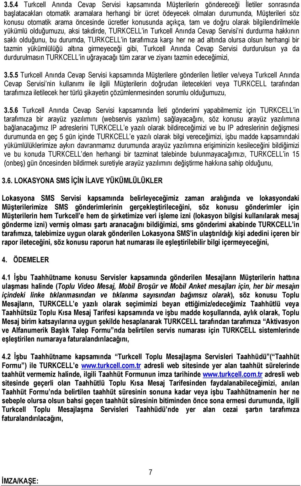 olduğunu, bu durumda, TURKCELL in tarafımıza karşı her ne ad altında olursa olsun herhangi bir tazmin yükümlülüğü altına girmeyeceği gibi, Turkcell Anında Cevap Servisi durdurulsun ya da