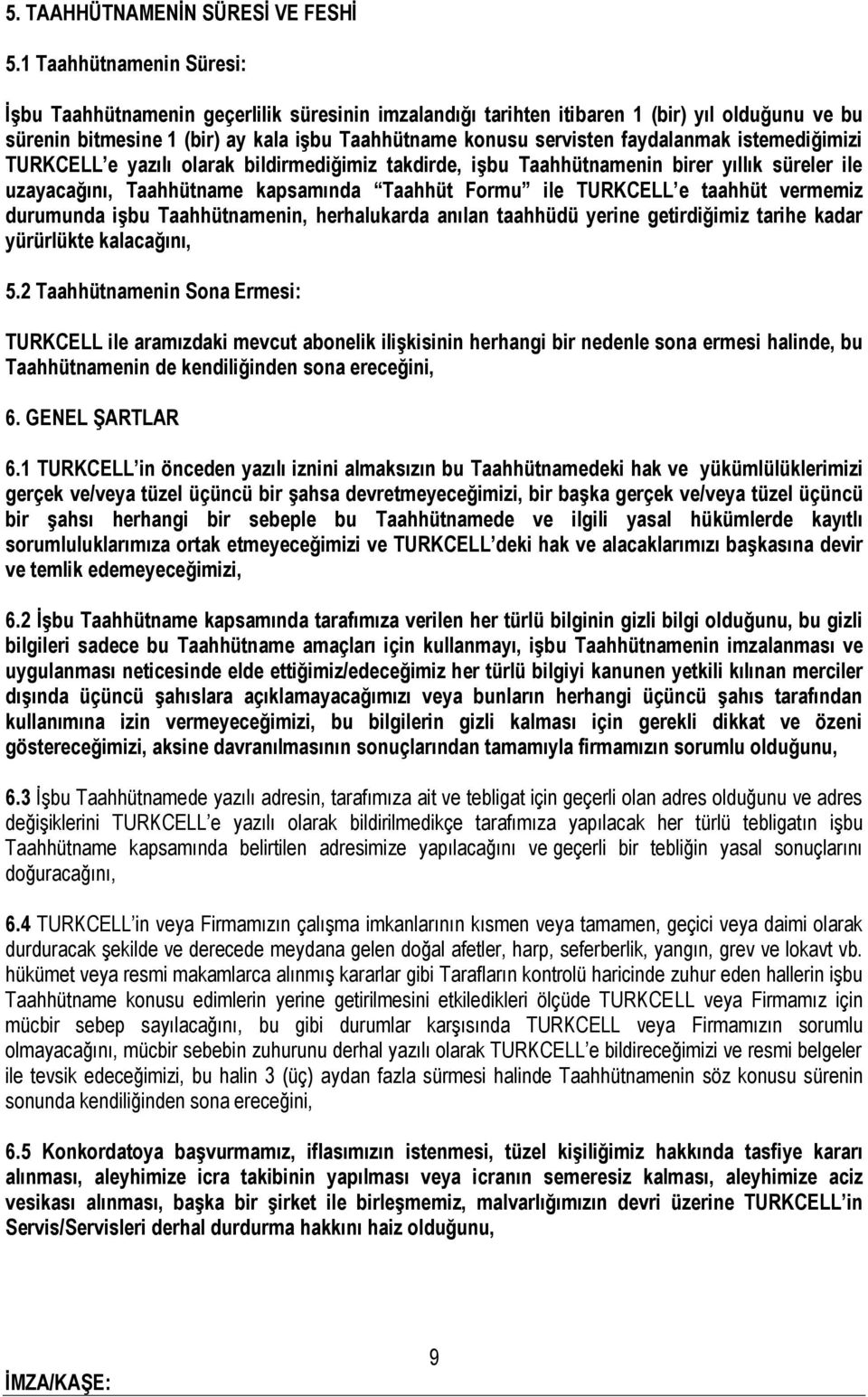 faydalanmak istemediğimizi TURKCELL e yazılı olarak bildirmediğimiz takdirde, işbu Taahhütnamenin birer yıllık süreler ile uzayacağını, Taahhütname kapsamında Taahhüt Formu ile TURKCELL e taahhüt