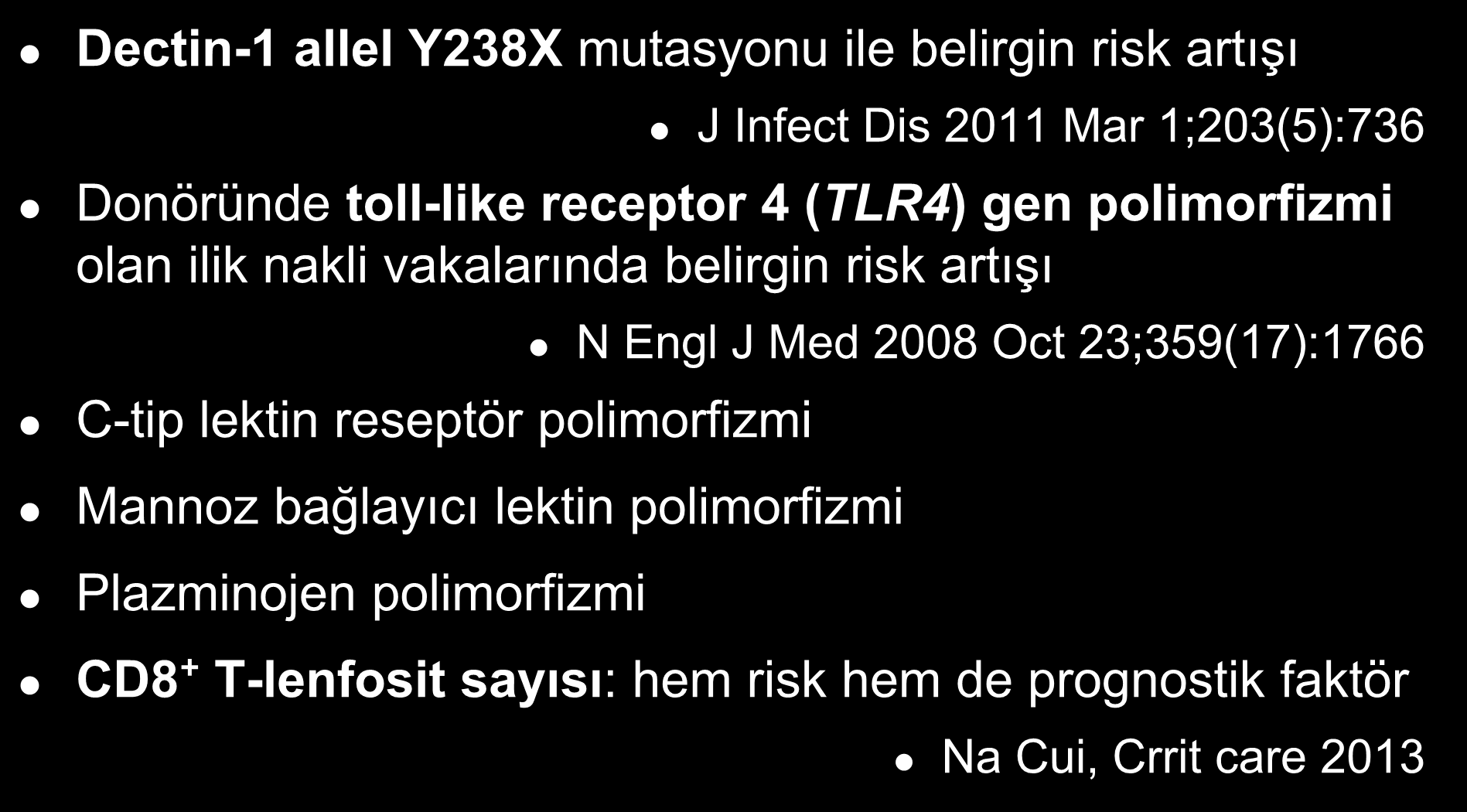 Dectin-1 allel Y238X mutasyonu ile belirgin risk artışı J Infect Dis 2011 Mar 1;203(5):736 Donöründe toll-like receptor 4 (TLR4) gen polimorfizmi olan ilik nakli vakalarında belirgin risk artışı