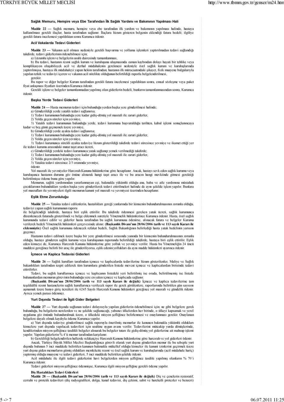 hastaya kullanılması gerekli ilaçlar, hasta tarafından sağlanır. İlaçlara lüzum gösteren belgenin eklendiği fatura bedeli; ilgiliye gerekli fatura incelemesi yapıldıktan sonra Kurumca ödenir.