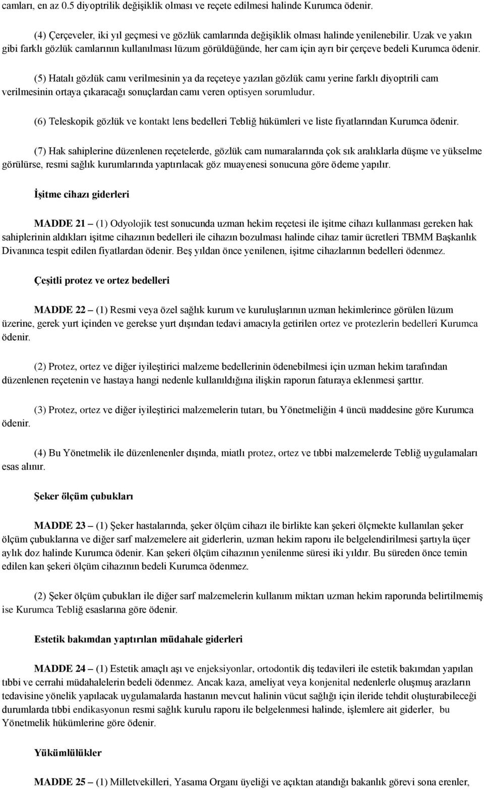 (5) Hatalı gözlük camı verilmesinin ya da reçeteye yazılan gözlük camı yerine farklı diyoptrili cam verilmesinin ortaya çıkaracağı sonuçlardan camı veren optisyen sorumludur.