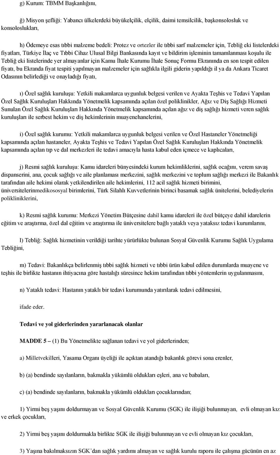 listelerinde yer almayanlar için Kamu İhale Kurumu İhale Sonuç Formu Ekranında en son tespit edilen fiyatı, bu Ekranda fiyat tespiti yapılmayan malzemeler için sağlıkla ilgili giderin yapıldığı il ya