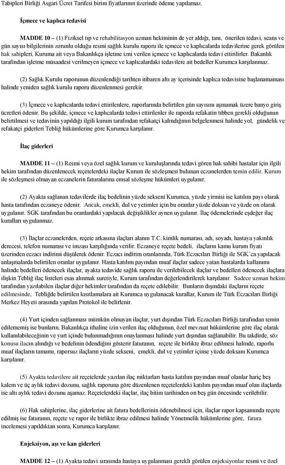 ile içmece ve kaplıcalarda tedavilerine gerek görülen hak sahipleri, Kuruma ait veya Bakanlıkça işletme izni verilen içmece ve kaplıcalarda tedavi ettirilirler.