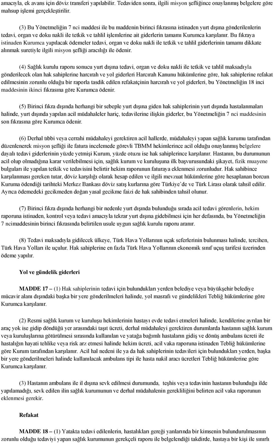 karşılanır. Bu fıkraya istinaden Kurumca yapılacak ödemeler tedavi, organ ve doku nakli ile tetkik ve tahlil giderlerinin tamamı dikkate alınmak suretiyle ilgili misyon şefliği aracılığı ile ödenir.