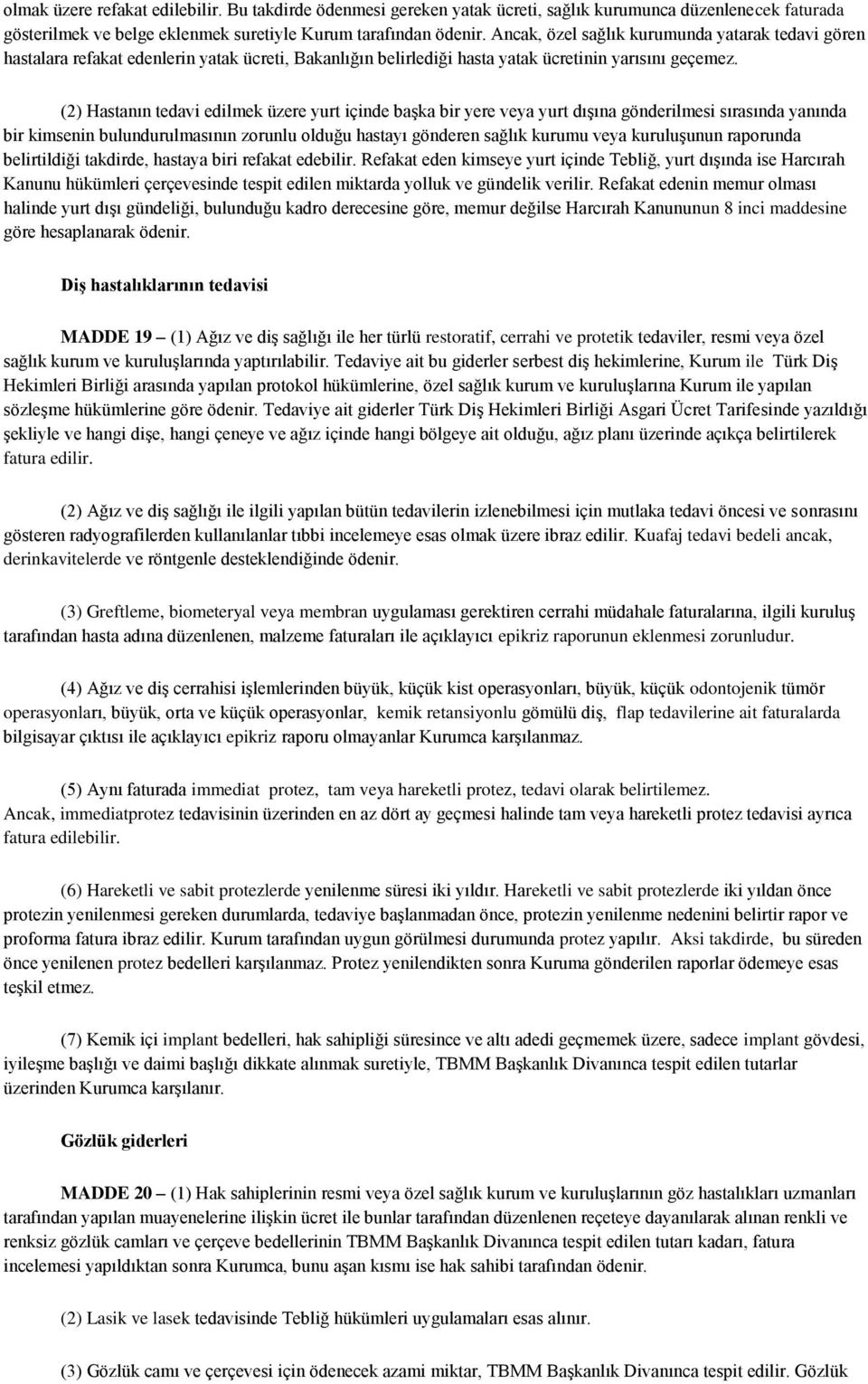 (2) Hastanın tedavi edilmek üzere yurt içinde başka bir yere veya yurt dışına gönderilmesi sırasında yanında bir kimsenin bulundurulmasının zorunlu olduğu hastayı gönderen sağlık kurumu veya