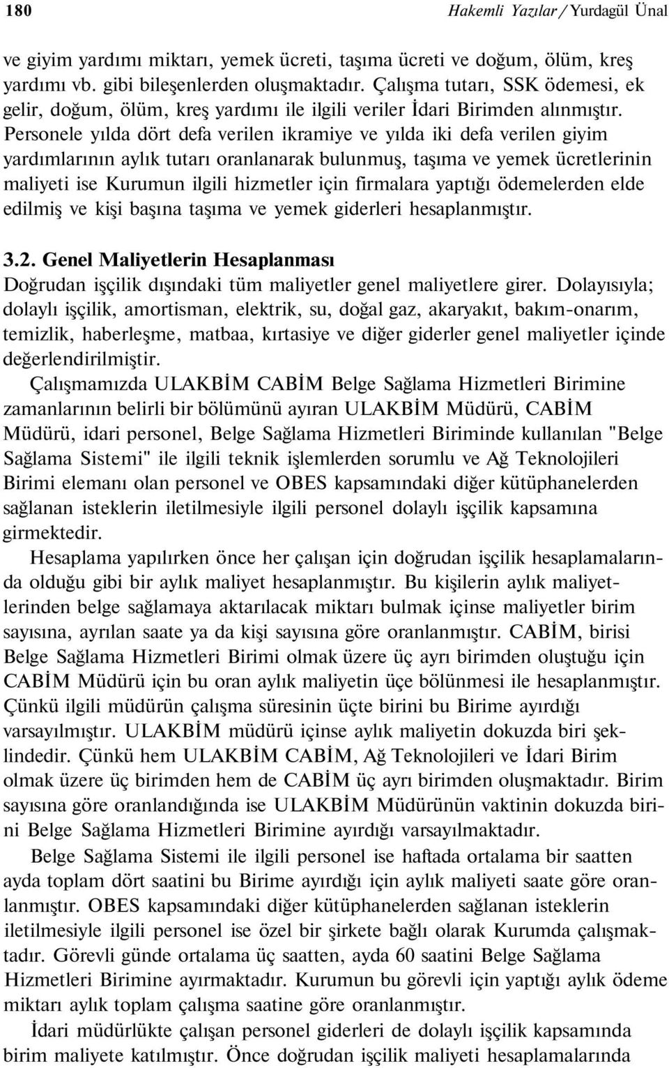 Personele yılda dört defa verilen ikramiye ve yılda iki defa verilen giyim yardımlarının aylık tutarı oranlanarak bulunmuş, taşıma ve yemek ücretlerinin maliyeti ise Kurumun ilgili hizmetler için