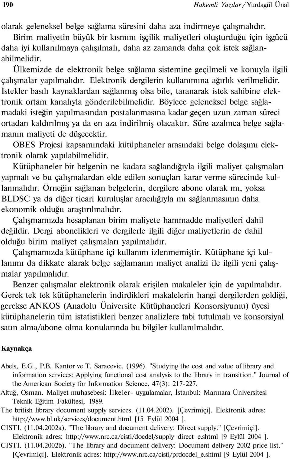 Ülkemizde de elektronik belge sağlama sistemine geçilmeli ve konuyla ilgili çalışmalar yapılmalıdır. Elektronik dergilerin kullanımına ağırlık verilmelidir.