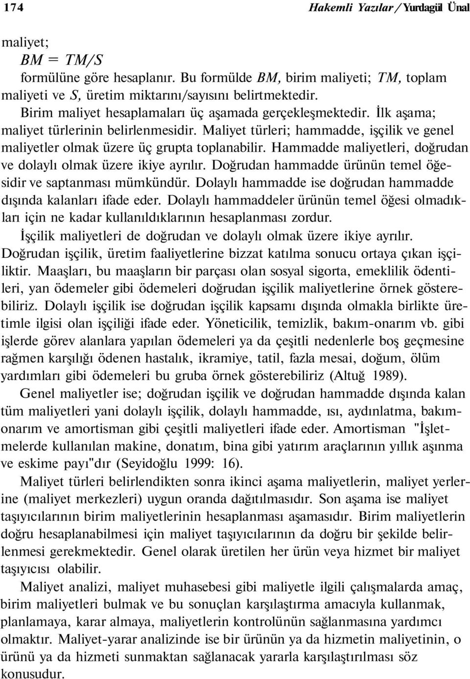 Hammadde maliyetleri, doğrudan ve dolaylı olmak üzere ikiye ayrılır. Doğrudan hammadde ürünün temel öğesidir ve saptanması mümkündür.