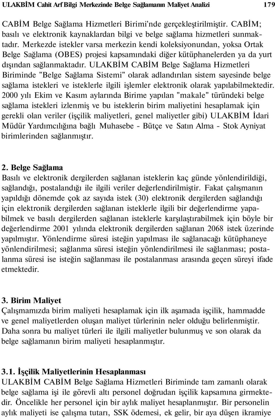 Merkezde istekler varsa merkezin kendi koleksiyonundan, yoksa Ortak Belge Sağlama (OBES) projesi kapsamındaki diğer kütüphanelerden ya da yurt dışından sağlanmaktadır.